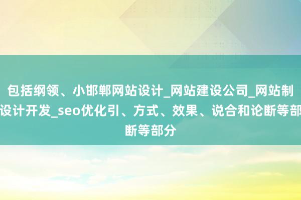 包括纲领、小邯郸网站设计_网站建设公司_网站制作设计开发_seo优化引、方式、效果、说合和论断等部分